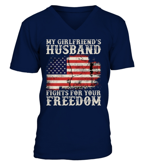 My Girlfriends Husband Fights For Your Freedom V-Neck T-shirt