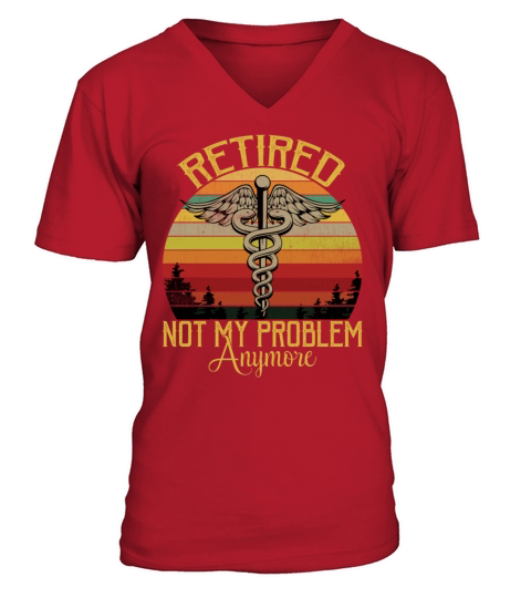 Retired Nurse Not My Problem Anymore Funny Vintage V-Neck T-shirt