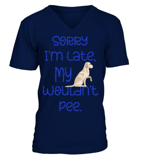 Sorry Im Late My Dog Wouldnt Pee Labrador Retrie V-Neck T-shirt