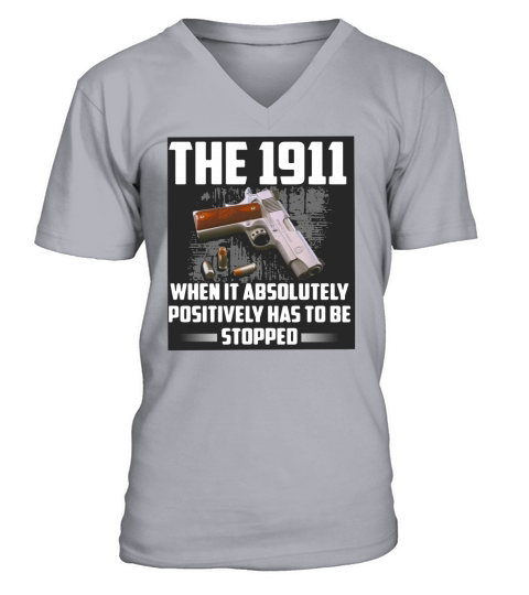 The 1911 when it absolutely positively has to be stopped shirt V-Neck T-shirt