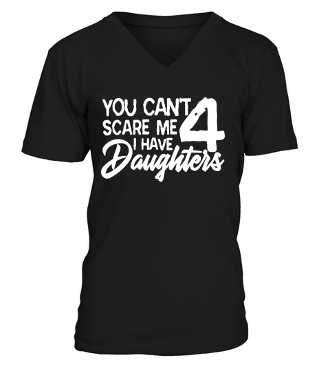 You Cant Scare Me I Have 4 Daughters V-Neck T-shirt