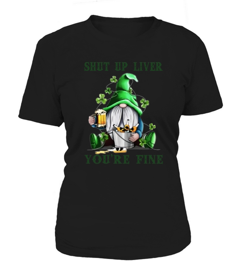 Gnome drink beer Shut up liver you’re fine St Patrick’s day shirt Women's T-Shirt