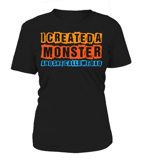 I Created A Monster And She Calls Me Dad 4 Women's T-Shirt