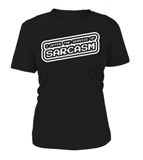 I Offer The Service Of Sarcasm Women's T-Shirt