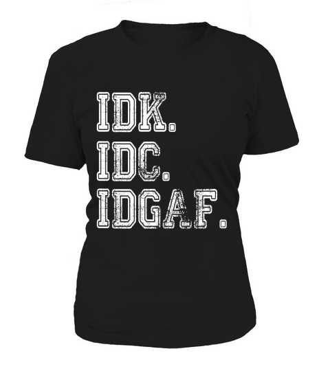 IDK IDC IDGAF Women's T-Shirt