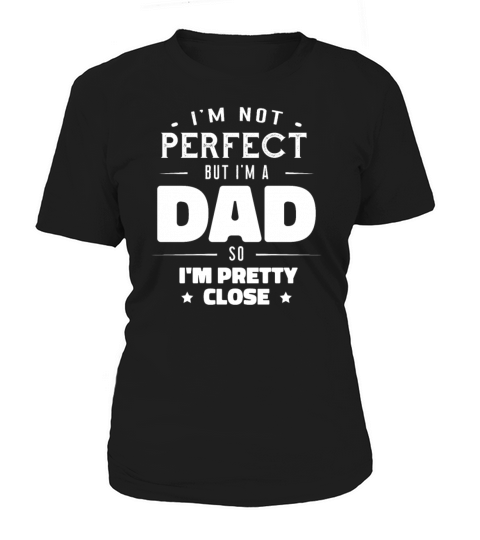 Im Not Perfect But Im a Dad So Im Pretty Close Women's T-Shirt