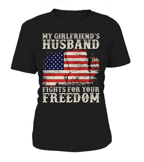 My Girlfriends Husband Fights For Your Freedom Women's T-Shirt