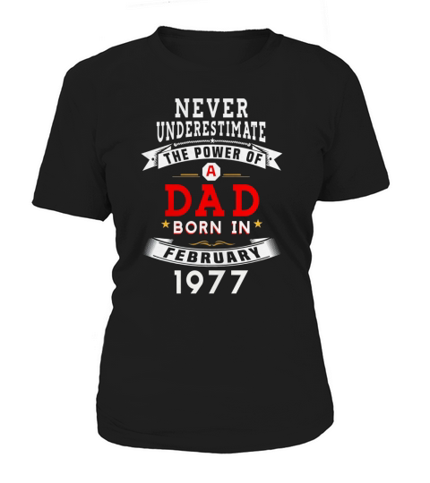 Never underestimate the power of a dad born in february 1977 Women's T-Shirt