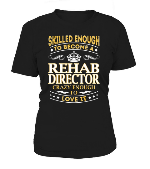 Skilled Enough to Become a Rehab Director Crazy Enough to Love It Job Shirts Women's T-Shirt