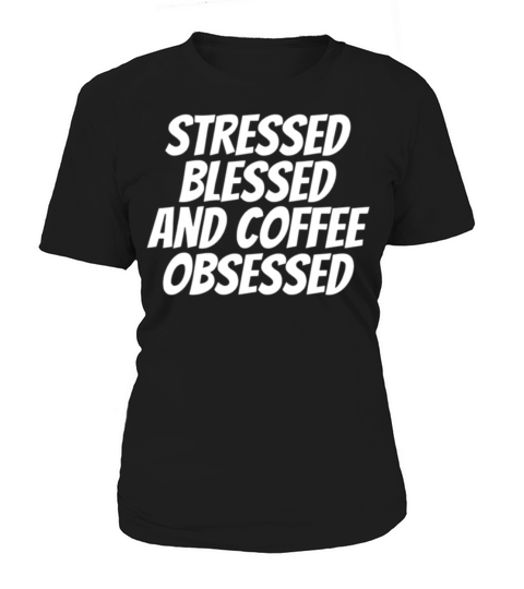 Stressed Blessed And Coffee Obsessed Women's T-Shirt