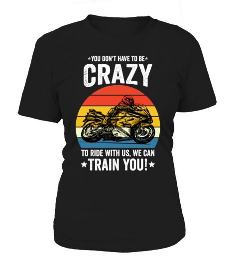 You Dont Have To Be Crazy To Ride With Us We Can T Women's T-Shirt