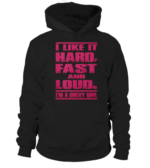 I Like It Hard,Fast and Loud Chevy Girl Tshirt Hoodie Unisex