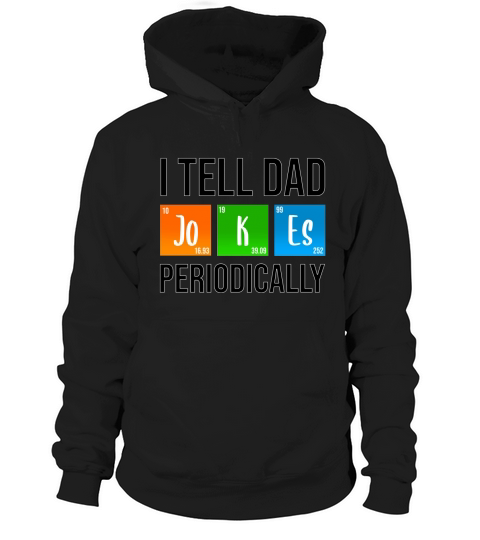I Tell Dad Jokes Periodically Fathers Day Life Grads Periodic Table Husband Daddy Hoodie Unisex