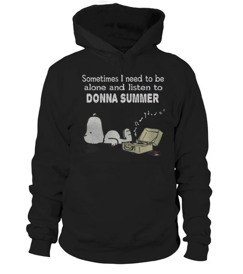 Sometimes I need to be alone and listen to Donna Summer Hoodie Unisex