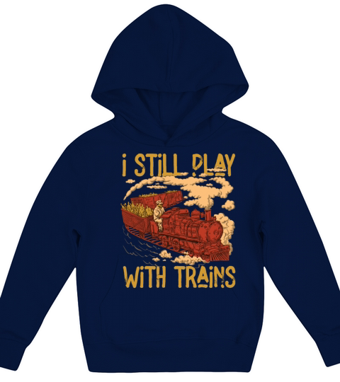 I Still Play With Trains Locomotive Engine Drivers Kids Hoodie