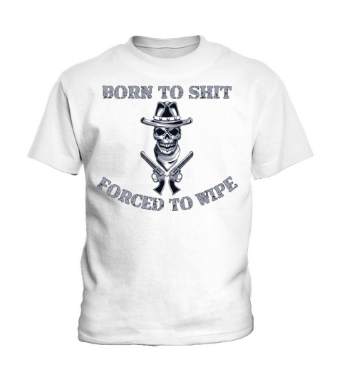 Born to Shit Forced to Wipe Kids T-Shirt