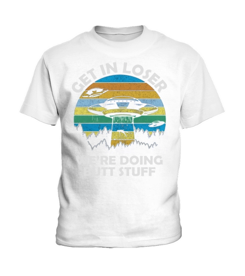 Get In Loser We’re Doing Butt Stuff Vintage Shirts Kids T-Shirt