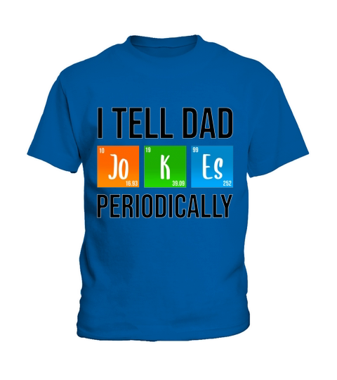 I Tell Dad Jokes Periodically Fathers Day Life Grads Periodic Table Husband Daddy Kids T-Shirt