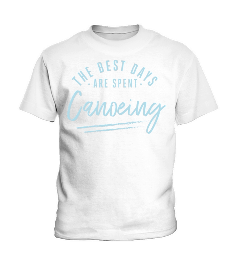 The Best Days Are Spent Canoeing Sayings Canoe Kids T-Shirt