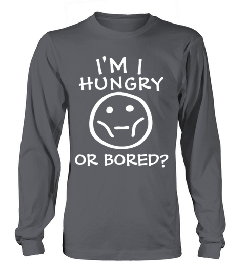 Am I Hungry Or Bored Long sleeved Unisex
