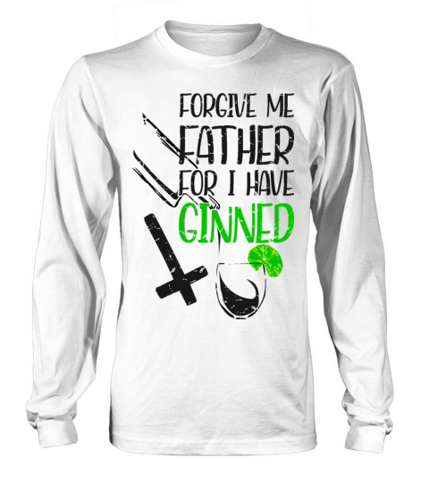 Forgive Me Father For I Have Ginned Long sleeved Unisex