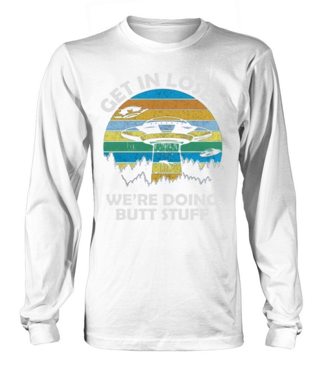 Get In Loser We’re Doing Butt Stuff Vintage Shirts Long sleeved Unisex