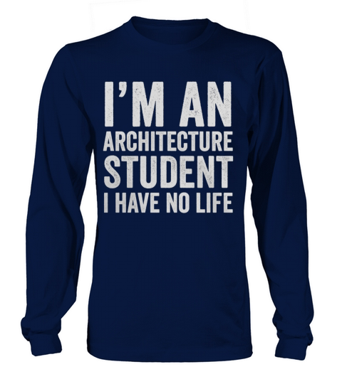 Im An Architecture Student I Have No Life - Funny T-Shirt Long sleeved Unisex