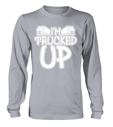 Trucked Up Trucker Truck Driving Long sleeved Unisex