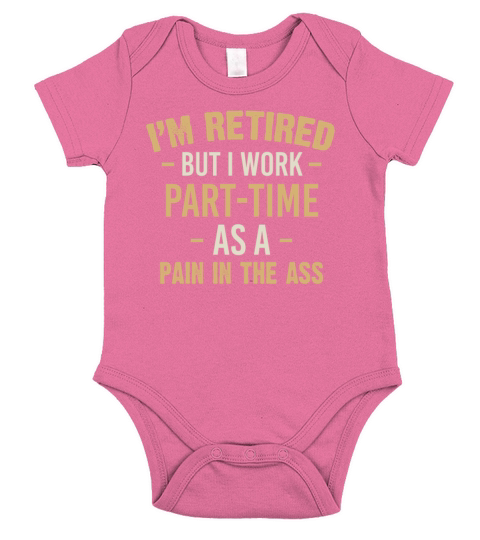 Im Retired I Work Part Time As A Pain In The Ass Short Sleeve Baby One-Piece