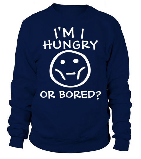 Am I Hungry Or Bored Sweatshirt Unisex