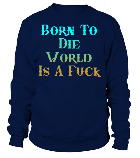 BORN TO DIE COOL COMFY FUNNY QUOTE Sweatshirt Unisex