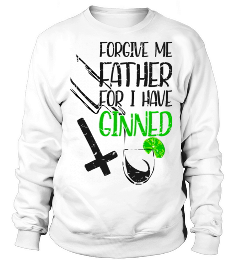 Forgive Me Father For I Have Ginned Sweatshirt Unisex