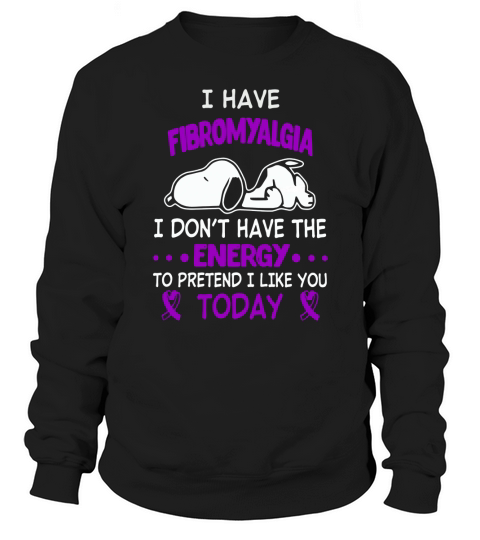 I Have Fibromyalgia I Dont HAve The Energy Today Sweatshirt Unisex