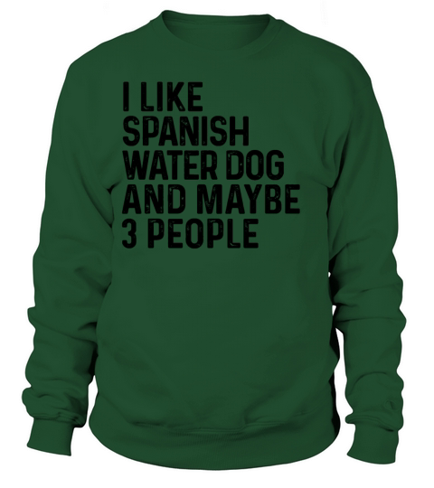 I Like Spanish Water Dog And Maybe 3 People Dog Sweatshirt Unisex