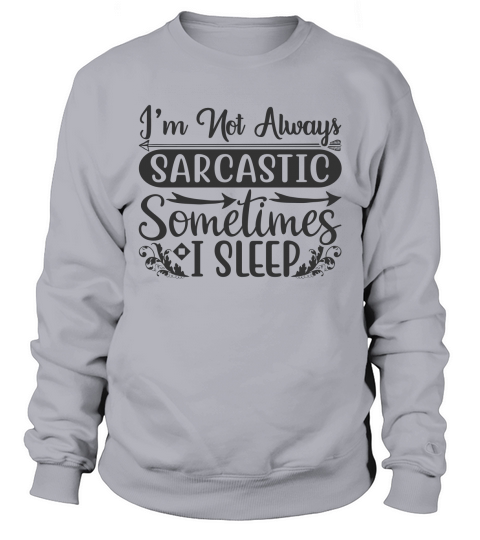 I’m not always sarcastic, sometimes I sleep Sweatshirt Unisex