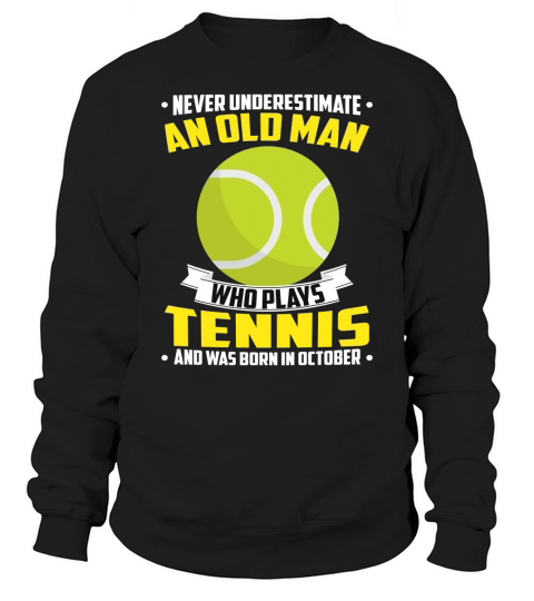 Never Underestimate An Old Man Who Plays Tennis And Was Born In October Sports 2020 Sweatshirt Unisex