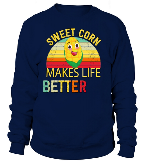 Sweet Corn Makes Life Better Humor Sarcastic Quote Sweatshirt Unisex