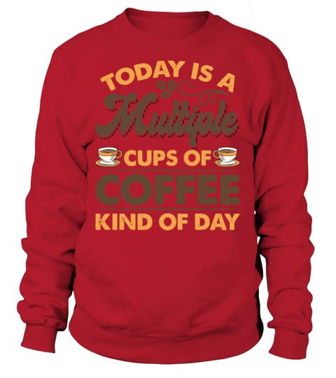 Today Is A Multiple Cups Of Coffee Kind Of Day Sweatshirt Unisex