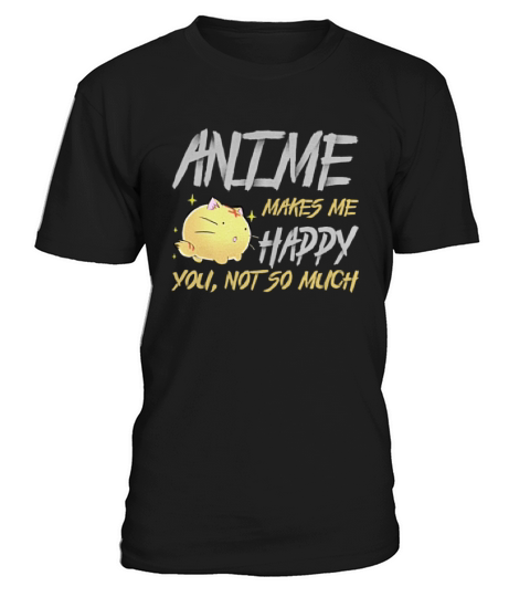 Anime Makes Me Happy You Not So Much Tshirt For Anime Lover T-Shirt Unisex