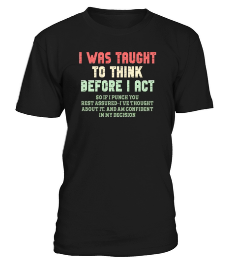I Was Taught To Think Before I act Sarcasm T-Shirt Unisex