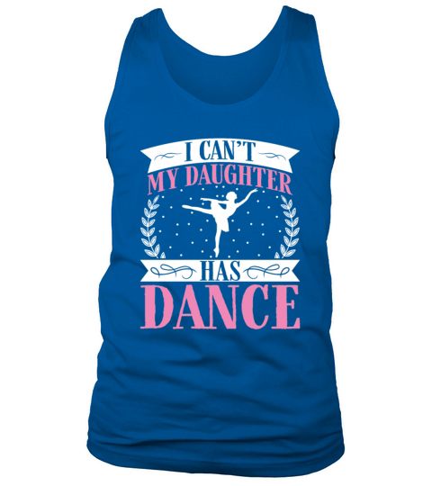 I Cant My Daughter Has Dance - Funny Mom Saying Tank Top Unisex