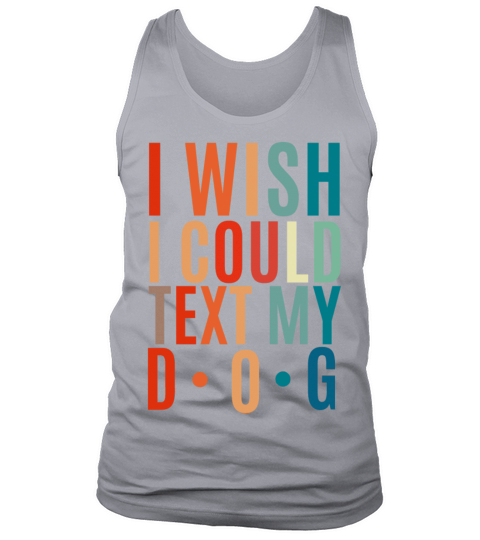 I wish i could text my dog Tank Top Unisex