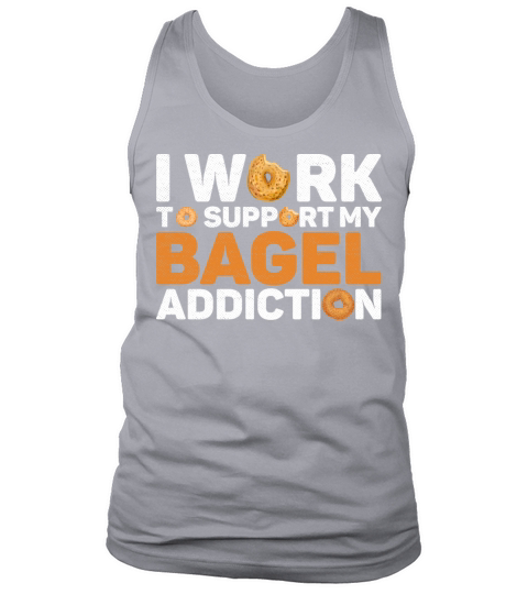 I work to support my bagel addiction Quote for a Tank Top Unisex