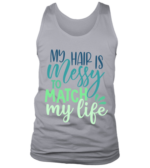 Messy Hair To Match My Life Funny Sarcastic Quote Tank Top Unisex
