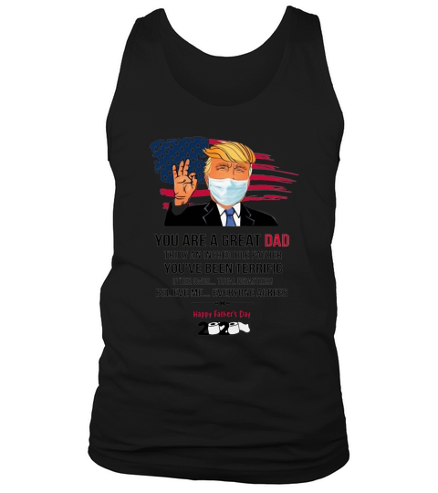 You Are A Great Dad Donald Trump Fathers Day 2020 T-Shirt Tank Top Unisex