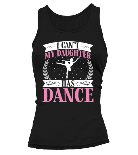 I Cant My Daughter Has Dance - Funny Mom Saying Tank top Woman