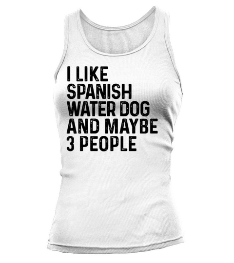 I Like Spanish Water Dog And Maybe 3 People Dog Tank top Woman