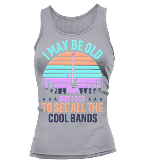 I May Be Old But I Got To See All The Cool Bands Tank top Woman
