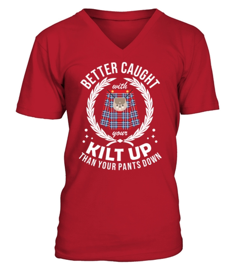 Better Caught With Your Kilt Up Than Your Pants V-Neck T-shirt