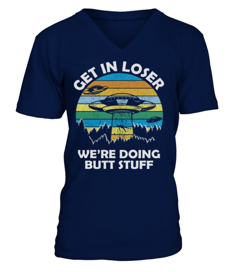 Get In Loser We’re Doing Butt Stuff Vintage Shirts V-Neck T-shirt